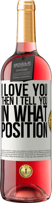 29,95 € Free Shipping | Rosé Wine ROSÉ Edition I love you Then I tell you in what position White Label. Customizable label Young wine Harvest 2025 Tempranillo