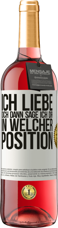 29,95 € | Roséwein ROSÉ Ausgabe Ich liebe dich Dann sage ich dir in welcher Position Weißes Etikett. Anpassbares Etikett Junger Wein Ernte 2024 Tempranillo