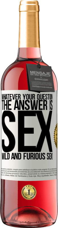 29,95 € | Rosé Wine ROSÉ Edition Whatever your question, the answer is sex. Wild and furious sex! White Label. Customizable label Young wine Harvest 2024 Tempranillo