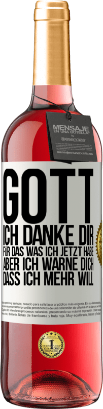 29,95 € Kostenloser Versand | Roséwein ROSÉ Ausgabe Gott, ich danke dir, für das was ich jetzt habe, aber ich warne dich, dass ich mehr will Weißes Etikett. Anpassbares Etikett Junger Wein Ernte 2025 Tempranillo
