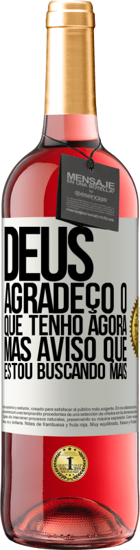 Envio grátis | Vinho rosé Edição ROSÉ Deus, agradeço o que tenho agora, mas aviso que estou buscando mais Etiqueta Branca. Etiqueta personalizável Vinho jovem Colheita 2023 Tempranillo