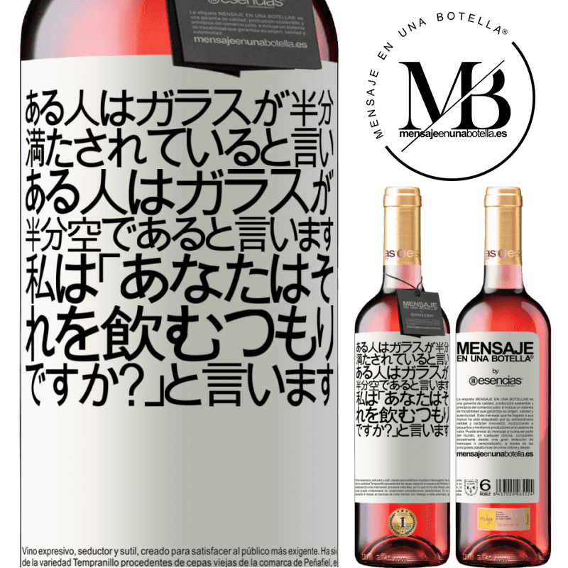 «ある人はガラスが半分満たされていると言い、ある人はガラスが半分空であると言います。私は「あなたはそれを飲むつもりですか？」と言います» ROSÉエディション