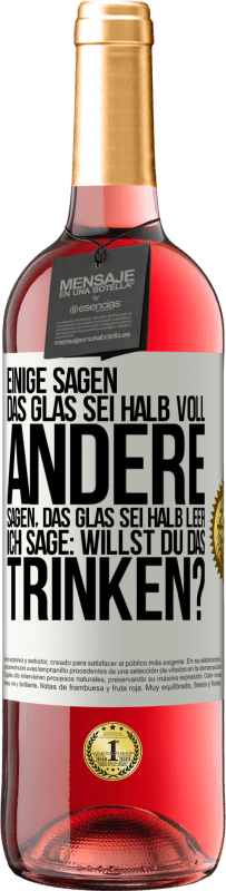 29,95 € | Roséwein ROSÉ Ausgabe Einige sagen, das Glas sei halb voll, andere sagen, das Glas sei halb leer. Ich sage: Willst du das trinken? Weißes Etikett. Anpassbares Etikett Junger Wein Ernte 2025 Tempranillo