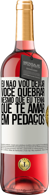 29,95 € | Vinho rosé Edição ROSÉ Eu não vou deixar você quebrar, mesmo que eu tenha que te amar em pedaços Etiqueta Branca. Etiqueta personalizável Vinho jovem Colheita 2024 Tempranillo