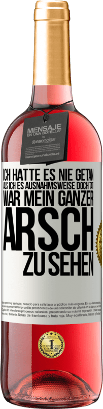 29,95 € | Roséwein ROSÉ Ausgabe Ich hatte es nie getan, als ich es ausnahmsweise doch tat, war mein ganzer Arsch zu sehen Weißes Etikett. Anpassbares Etikett Junger Wein Ernte 2025 Tempranillo