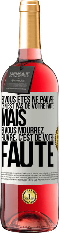 29,95 € | Vin rosé Édition ROSÉ Si vous êtes né pauvre ce n'est pas de votre faute. Mais si vous mourrez pauvre, c'est de votre faute Étiquette Blanche. Étiquette personnalisable Vin jeune Récolte 2024 Tempranillo