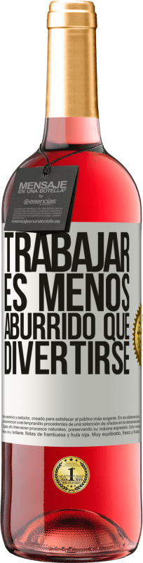 «Trabajar es menos aburrido que divertirse» Edición ROSÉ