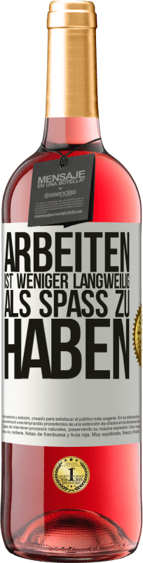 29,95 € | Roséwein ROSÉ Ausgabe Arbeiten ist weniger langweilig als Spaß zu haben Weißes Etikett. Anpassbares Etikett Junger Wein Ernte 2024 Tempranillo