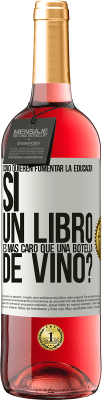 29,95 € | Vino Rosado Edición ROSÉ Cómo quieren fomentar la educación si un libro es más caro que una botella de vino Etiqueta Blanca. Etiqueta personalizable Vino joven Cosecha 2023 Tempranillo