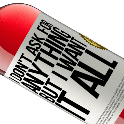Unique & Personal Expressions. «I don't ask for anything, but I want it all» ROSÉ Edition