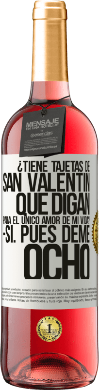 «¿Tiene tajetas de San Valentín que digan: Para el único amor de mi vida? -Sí. Pues deme ocho» Edición ROSÉ