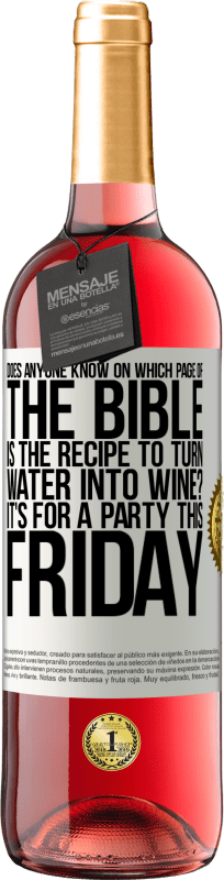 29,95 € | Rosé Wine ROSÉ Edition Does anyone know on which page of the Bible is the recipe to turn water into wine? It's for a party this Friday White Label. Customizable label Young wine Harvest 2024 Tempranillo