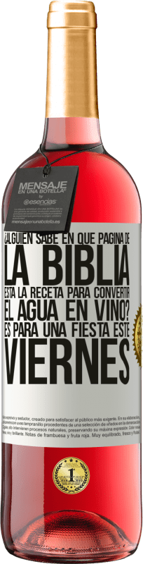 «¿Alguien sabe en qué página de la Biblia está la receta para convertir el agua en vino? Es para una fiesta este viernes» Edición ROSÉ