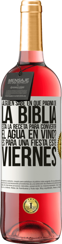 29,95 € | Vino Rosado Edición ROSÉ ¿Alguien sabe en qué página de la Biblia está la receta para convertir el agua en vino? Es para una fiesta este viernes Etiqueta Blanca. Etiqueta personalizable Vino joven Cosecha 2025 Tempranillo