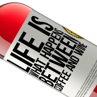 Unique & Personal Expressions. «Life is what happens between coffee and wine» ROSÉ Edition