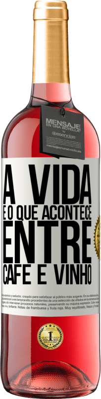«A vida é o que acontece entre café e vinho» Edição ROSÉ