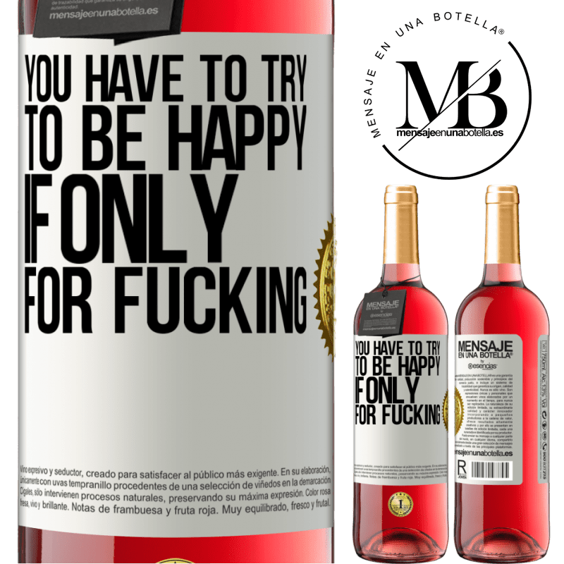 24,95 € Free Shipping | Rosé Wine ROSÉ Edition You have to try to be happy, if only for fucking White Label. Customizable label Young wine Harvest 2021 Tempranillo