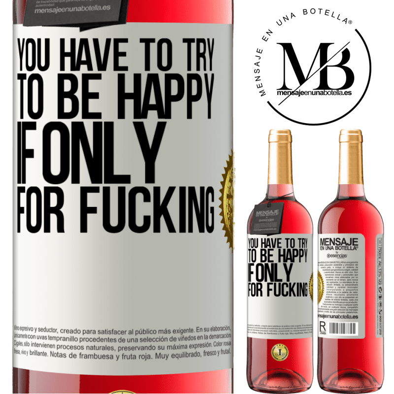 29,95 € Free Shipping | Rosé Wine ROSÉ Edition You have to try to be happy, if only for fucking White Label. Customizable label Young wine Harvest 2022 Tempranillo