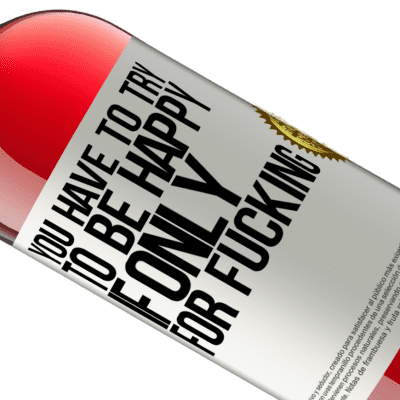 Unique & Personal Expressions. «You have to try to be happy, if only for fucking» ROSÉ Edition