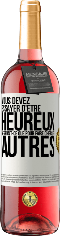 29,95 € | Vin rosé Édition ROSÉ Vous devez essayer d'être heureux ne serait-ce que pour faire chier les autres Étiquette Blanche. Étiquette personnalisable Vin jeune Récolte 2025 Tempranillo