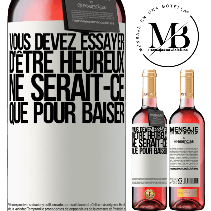 «Vous devez essayer d'être heureux ne serait-ce que pour faire chier les autres» Édition ROSÉ