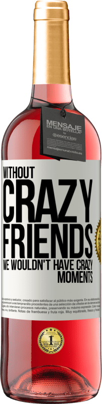 29,95 € | Rosé Wine ROSÉ Edition Without crazy friends, we wouldn't have crazy moments White Label. Customizable label Young wine Harvest 2024 Tempranillo