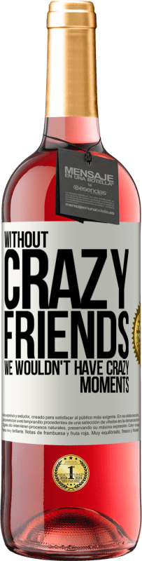 29,95 € | Rosé Wine ROSÉ Edition Without crazy friends, we wouldn't have crazy moments White Label. Customizable label Young wine Harvest 2025 Tempranillo