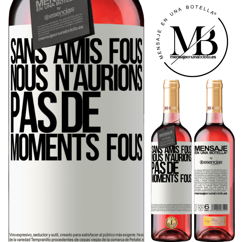 «Sans amies cinglées nous n'aurions pas de moments fous» Édition ROSÉ