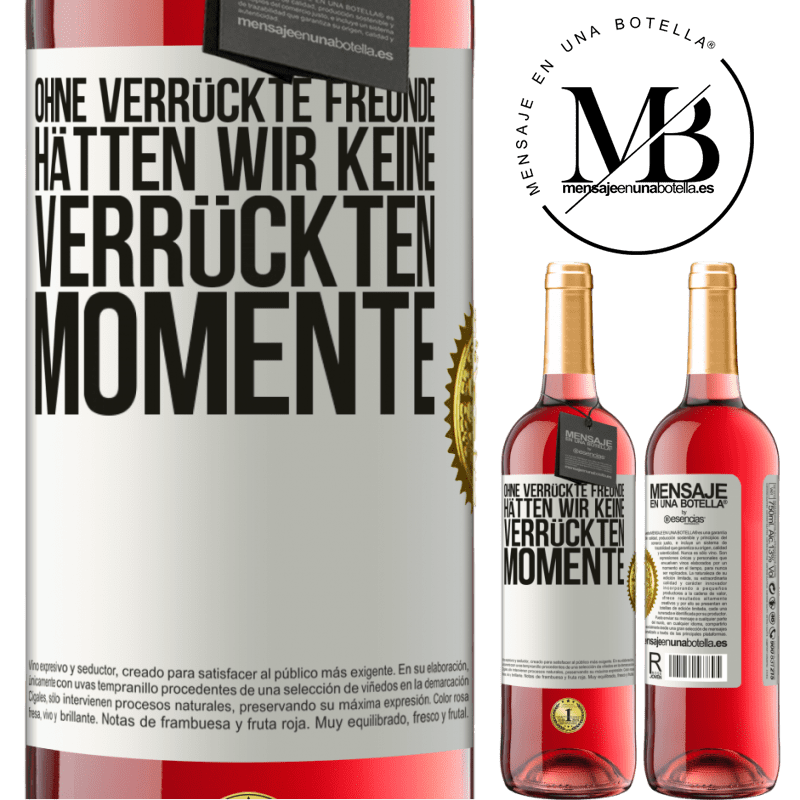 29,95 € Kostenloser Versand | Roséwein ROSÉ Ausgabe Ohne verrückte Freundinnen hätten wir keine verrückten Momente Weißes Etikett. Anpassbares Etikett Junger Wein Ernte 2024 Tempranillo
