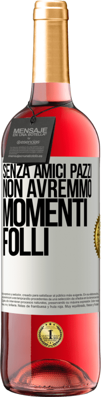 29,95 € | Vino rosato Edizione ROSÉ Senza amici pazzi, non avremmo momenti folli Etichetta Bianca. Etichetta personalizzabile Vino giovane Raccogliere 2025 Tempranillo