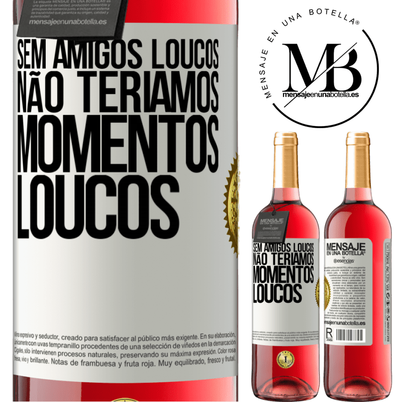 29,95 € Envio grátis | Vinho rosé Edição ROSÉ Sem amigos loucos, não teríamos momentos loucos Etiqueta Branca. Etiqueta personalizável Vinho jovem Colheita 2024 Tempranillo