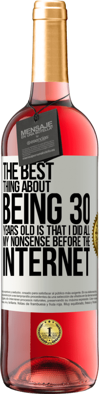 29,95 € | Rosé Wine ROSÉ Edition The best thing about being 30 years old is that I did all my nonsense before the Internet White Label. Customizable label Young wine Harvest 2023 Tempranillo
