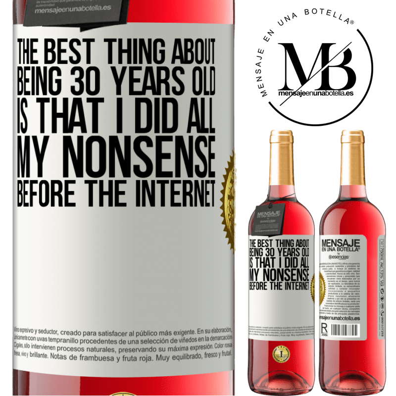 29,95 € Free Shipping | Rosé Wine ROSÉ Edition The best thing about being 30 years old is that I did all my nonsense before the Internet White Label. Customizable label Young wine Harvest 2022 Tempranillo