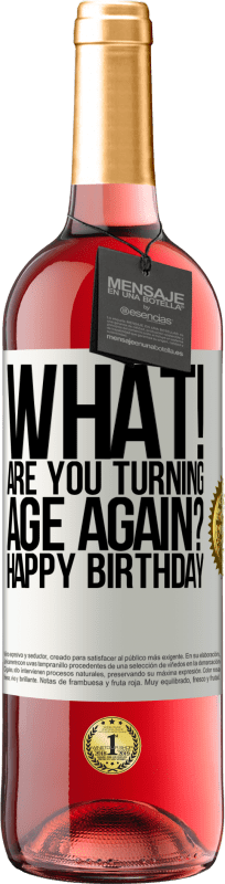 29,95 € | Rosé Wine ROSÉ Edition What! Are you turning age again? Happy Birthday White Label. Customizable label Young wine Harvest 2024 Tempranillo