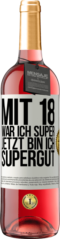 29,95 € | Roséwein ROSÉ Ausgabe Mit 18 war ich super. Jetzt bin ich supergut Weißes Etikett. Anpassbares Etikett Junger Wein Ernte 2024 Tempranillo