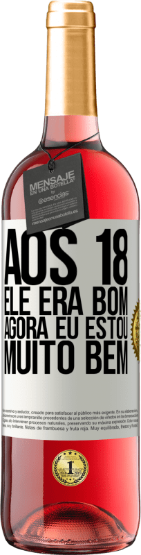 «Aos 18 ele era bom. Agora eu estou muito bem» Edição ROSÉ