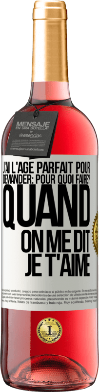 29,95 € | Vin rosé Édition ROSÉ J'ai l'âge parfait pour demander: pour quoi faire? Quand on me dit je t'aime Étiquette Blanche. Étiquette personnalisable Vin jeune Récolte 2024 Tempranillo