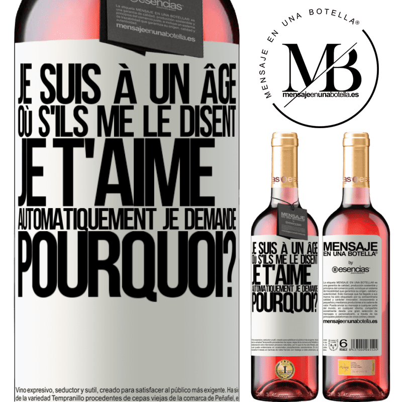 «J'ai l'âge parfait pour demander: pour quoi faire? Quand on me dit je t'aime» Édition ROSÉ