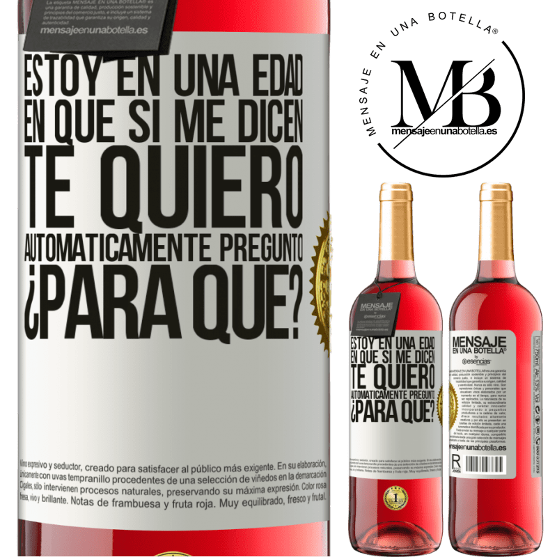 29,95 € Envío gratis | Vino Rosado Edición ROSÉ Estoy en una edad en que si me dicen, te quiero automáticamente pregunto ¿Para qué? Etiqueta Blanca. Etiqueta personalizable Vino joven Cosecha 2024 Tempranillo