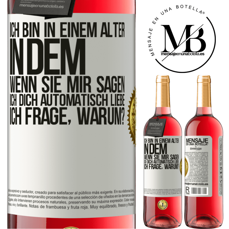 29,95 € Kostenloser Versand | Roséwein ROSÉ Ausgabe Ich bin in einem Alter in dem ich automatisch frage, wenn sie mir sagen ich libe dich, wofür? Weißes Etikett. Anpassbares Etikett Junger Wein Ernte 2024 Tempranillo
