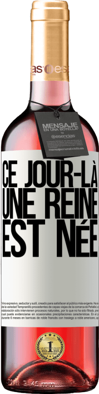 29,95 € | Vin rosé Édition ROSÉ Ce jour-là, une reine est née Étiquette Blanche. Étiquette personnalisable Vin jeune Récolte 2024 Tempranillo