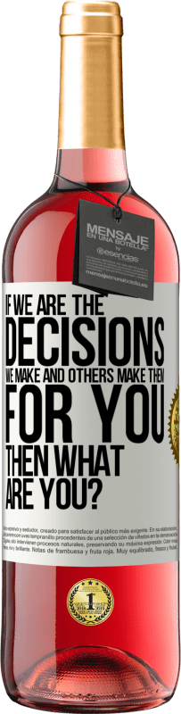 «If we are the decisions we make and others make them for you, then what are you?» ROSÉ Edition