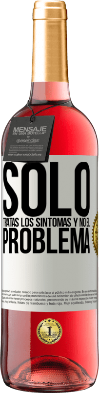 «Sólo tratas los síntomas y no el problema» Edición ROSÉ