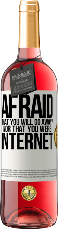 «Afraid that you will go away? Nor that you were internet» ROSÉ Edition