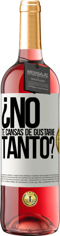 Envío gratis | Vino Rosado Edición ROSÉ ¿No te cansas de gustarme tanto? Etiqueta Blanca. Etiqueta personalizable Vino joven Cosecha 2023 Tempranillo