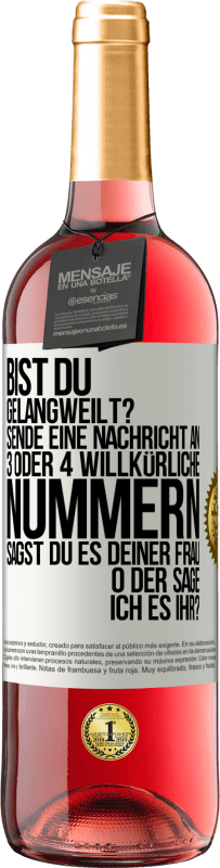 29,95 € | Roséwein ROSÉ Ausgabe Bist du gelangweilt? Sende eine Nachricht an 3 oder 4 willkürliche Nummern: Sagst du es deiner Frau oder sage ich es ihr? Weißes Etikett. Anpassbares Etikett Junger Wein Ernte 2023 Tempranillo