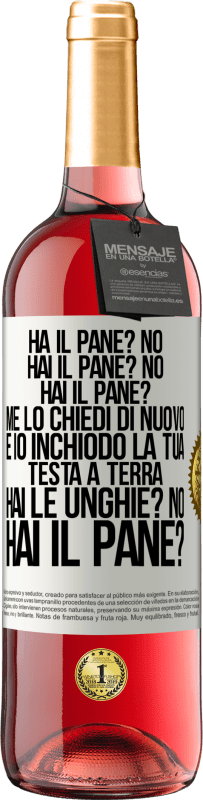 29,95 € Spedizione Gratuita | Vino rosato Edizione ROSÉ Ha il pane? No. Hai il pane? No. Hai il pane? Me lo chiedi di nuovo e io inchiodo la tua testa a terra. Hai le unghie? No Etichetta Bianca. Etichetta personalizzabile Vino giovane Raccogliere 2025 Tempranillo