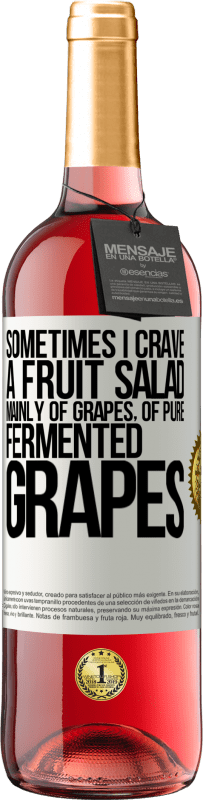 «Sometimes I crave a fruit salad, mainly of grapes, of pure fermented grapes» ROSÉ Edition