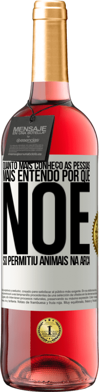 29,95 € Envio grátis | Vinho rosé Edição ROSÉ Quanto mais conheço as pessoas, mais entendo por que Noé só permitiu animais na arca Etiqueta Branca. Etiqueta personalizável Vinho jovem Colheita 2025 Tempranillo