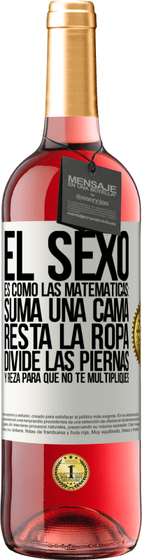 29,95 € | Vino Rosado Edición ROSÉ El sexo es como las matemáticas: suma una cama, resta la ropa, divide las piernas y reza para que no te multipliques Etiqueta Blanca. Etiqueta personalizable Vino joven Cosecha 2025 Tempranillo